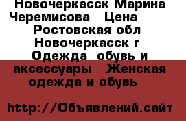 Новочеркасск Марина Черемисова › Цена ­ 600 - Ростовская обл., Новочеркасск г. Одежда, обувь и аксессуары » Женская одежда и обувь   